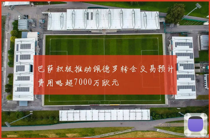巴萨积极推动佩德罗转会交易预计费用略超7000万欧元